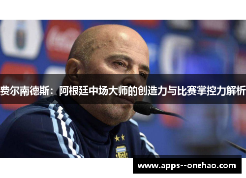 费尔南德斯：阿根廷中场大师的创造力与比赛掌控力解析