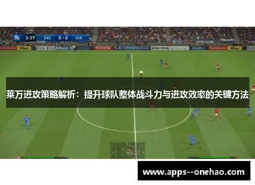 莱万进攻策略解析：提升球队整体战斗力与进攻效率的关键方法