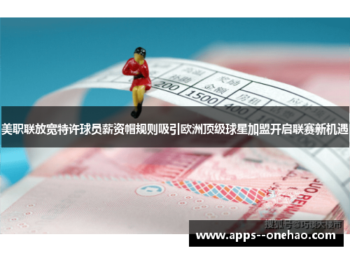 美职联放宽特许球员薪资帽规则吸引欧洲顶级球星加盟开启联赛新机遇 美职联放宽特许球员薪资帽规则吸引欧洲顶级球星加盟开启联赛新机遇